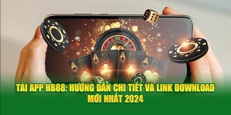 Hướng dẫn các bước tải app Hb88 về điện thoại trải nghiệm